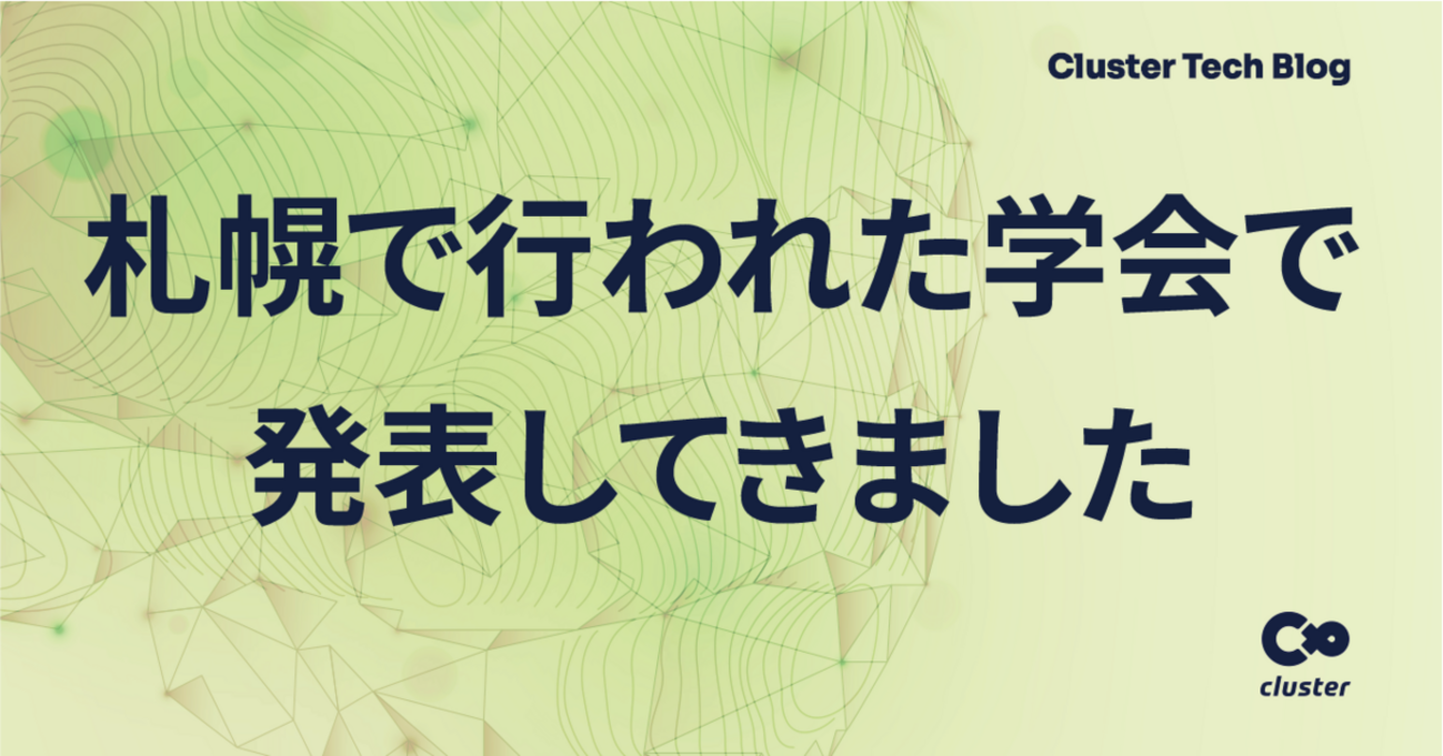 札幌で行われた学会で発表してきました - Cluster Tech Blog