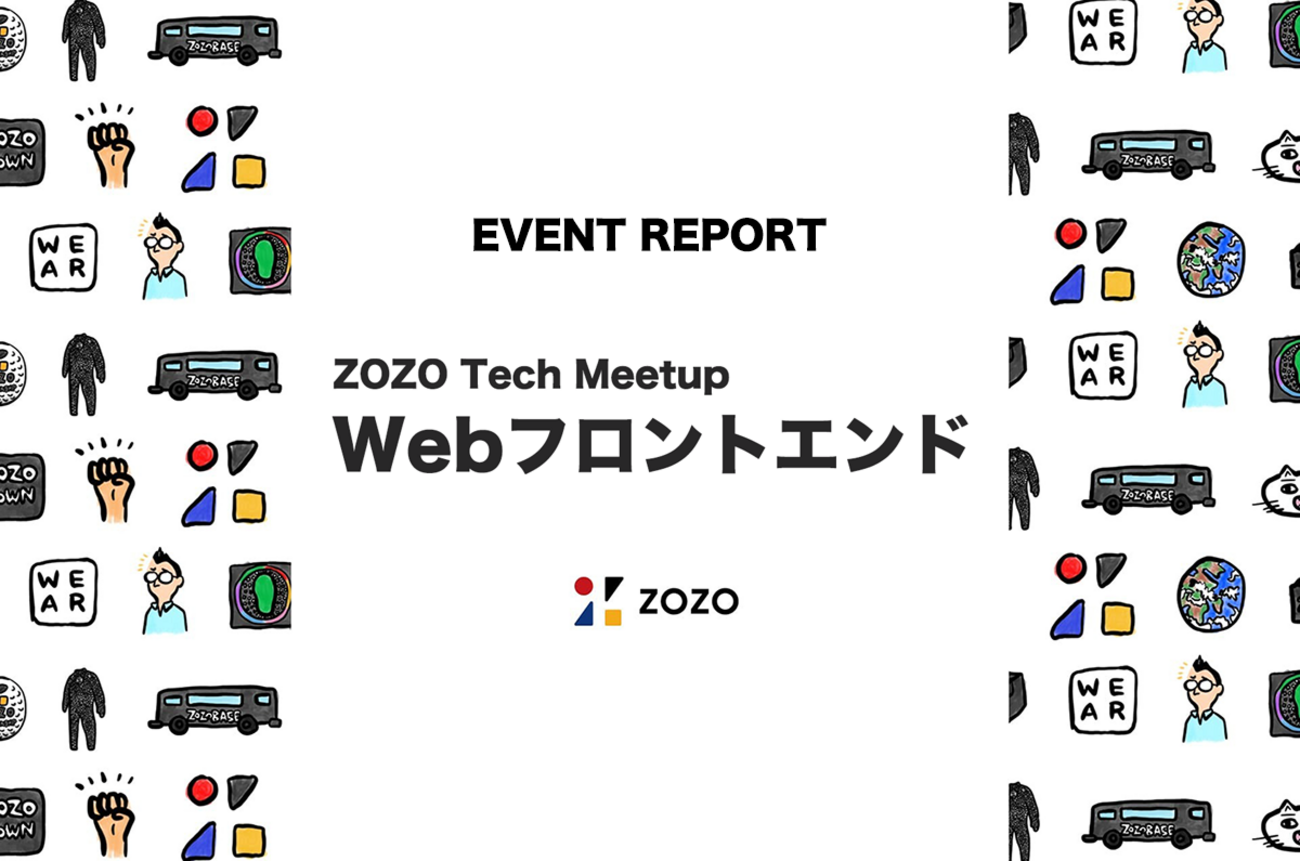 イベントレポート】「ZOZO Tech Meetup - Webフロントエンド」を開催 
