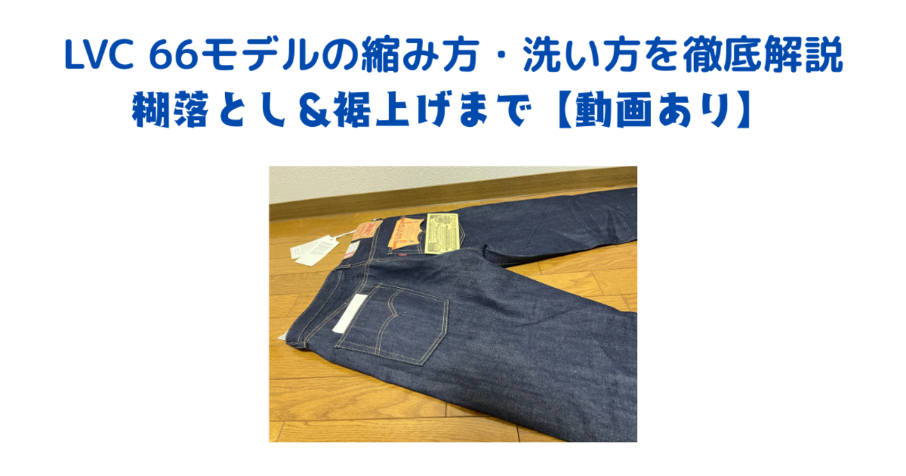 LVC 501 66モデルの縮み具合や洗い方、糊落としから裾上げまでを実体験 
