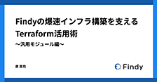 Findyの爆速インフラ構築を支えるTerraform活用術 〜汎用モジュール編〜