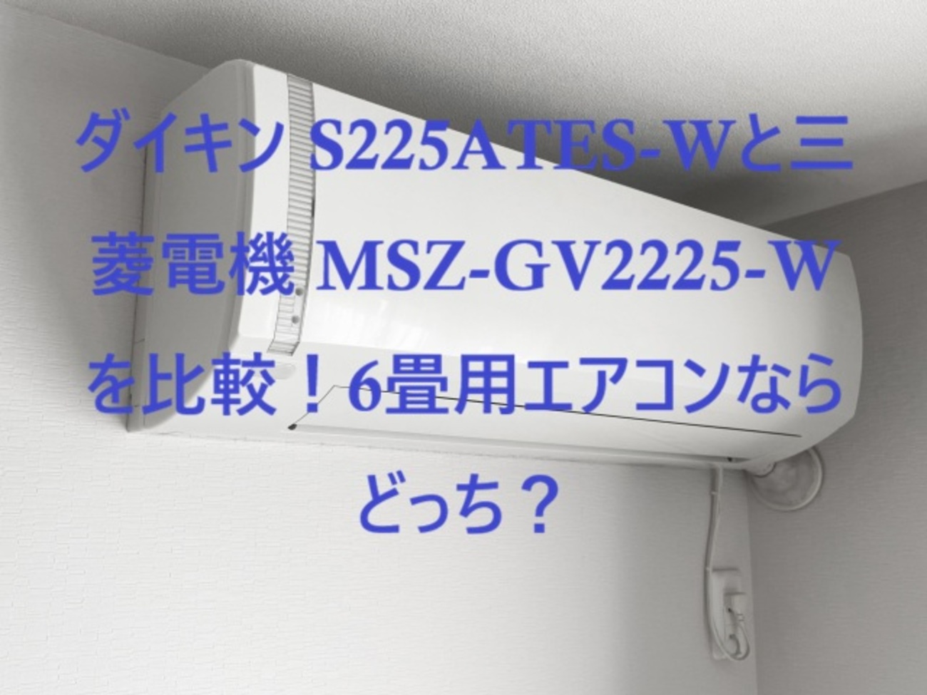 ダイキン S225ATES-Wと三菱電機 MSZ-GV2225-Wを比較！6畳用エアコン 