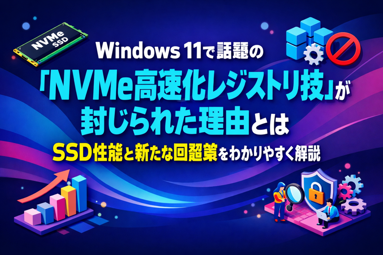 Windows 11で話題の「NVMe高速化レジストリ技」が封じられた理由とは 