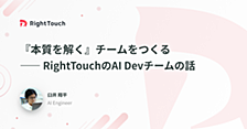 『本質を解く』チームをつくる ── RightTouchのAI Devチームの話