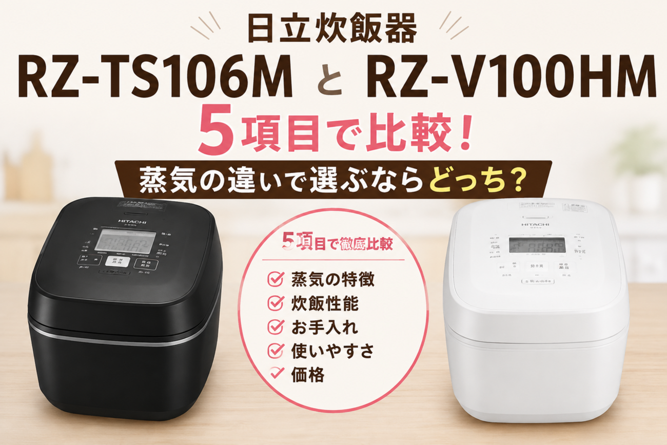 日立炊飯器RZ-TS106MとRZ-V100HMを5項目で比較！蒸気の違いで選ぶなら