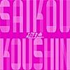 SAIKOU KOUSHIN