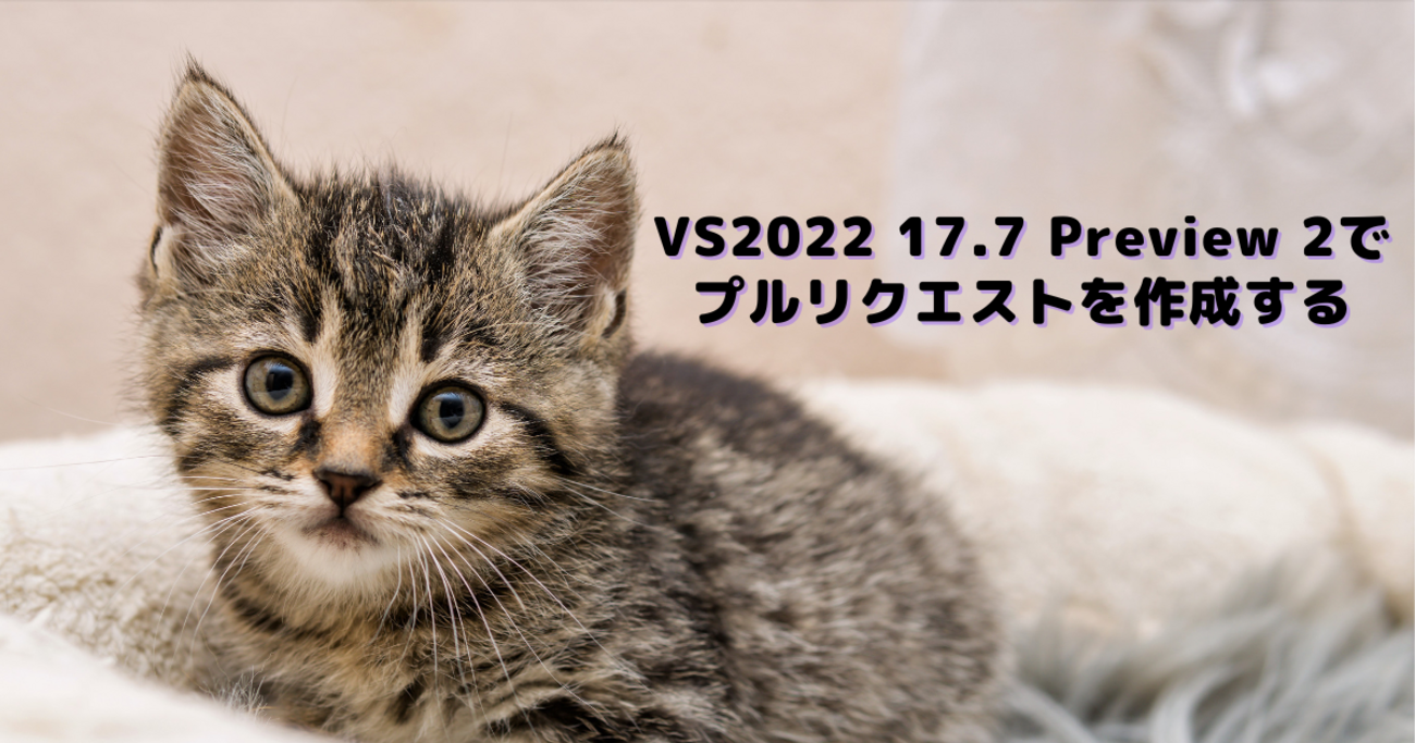 Visual Studio 2022 17.7 Preview 2でプルリクエストが作成しやすく