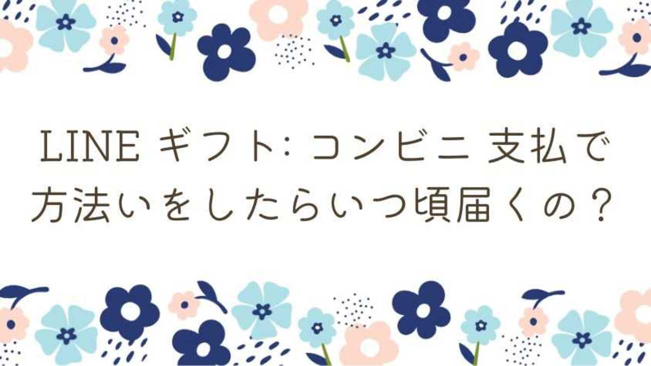 LINE ギフト: コンビニ 支払で方法いをしたらいつ頃届くの？ - ゆいの生活小箱