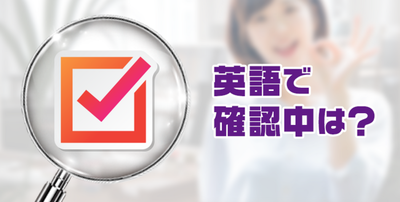 確認中は英語でなんという？ビジネスマン必見の表現まとめ  