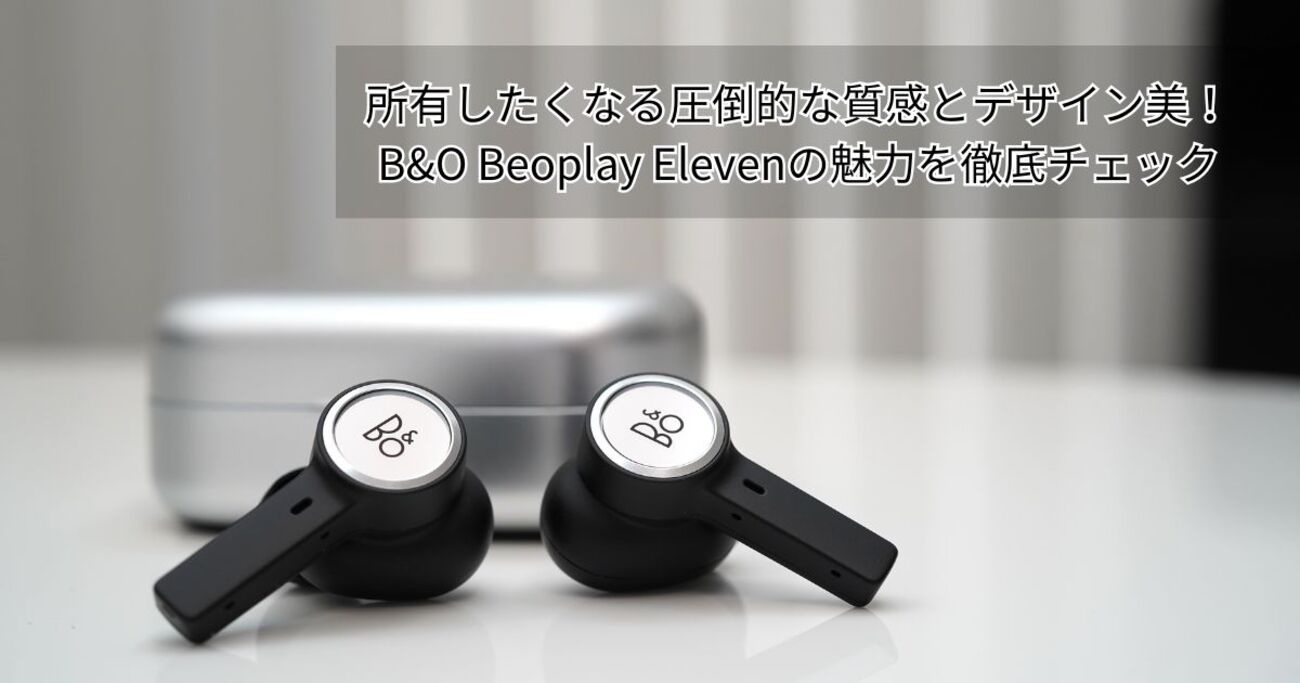 所有したくなる圧倒的な質感とデザイン美！B&O Beoplay Elevenの魅力を 