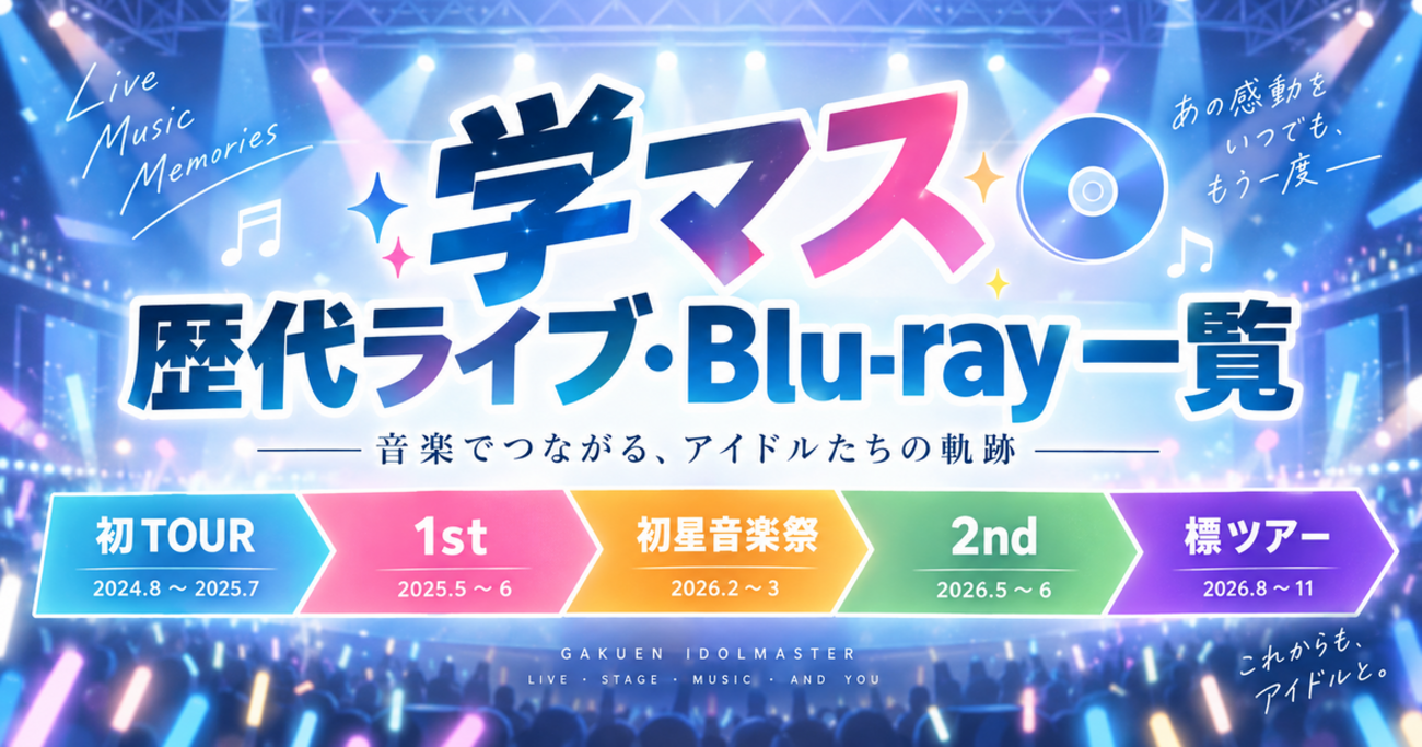 【学マス歴代ライブ・Blu-ray一覧】初TOUR・1st・初星音楽祭・2nd・標ツアーまとめ