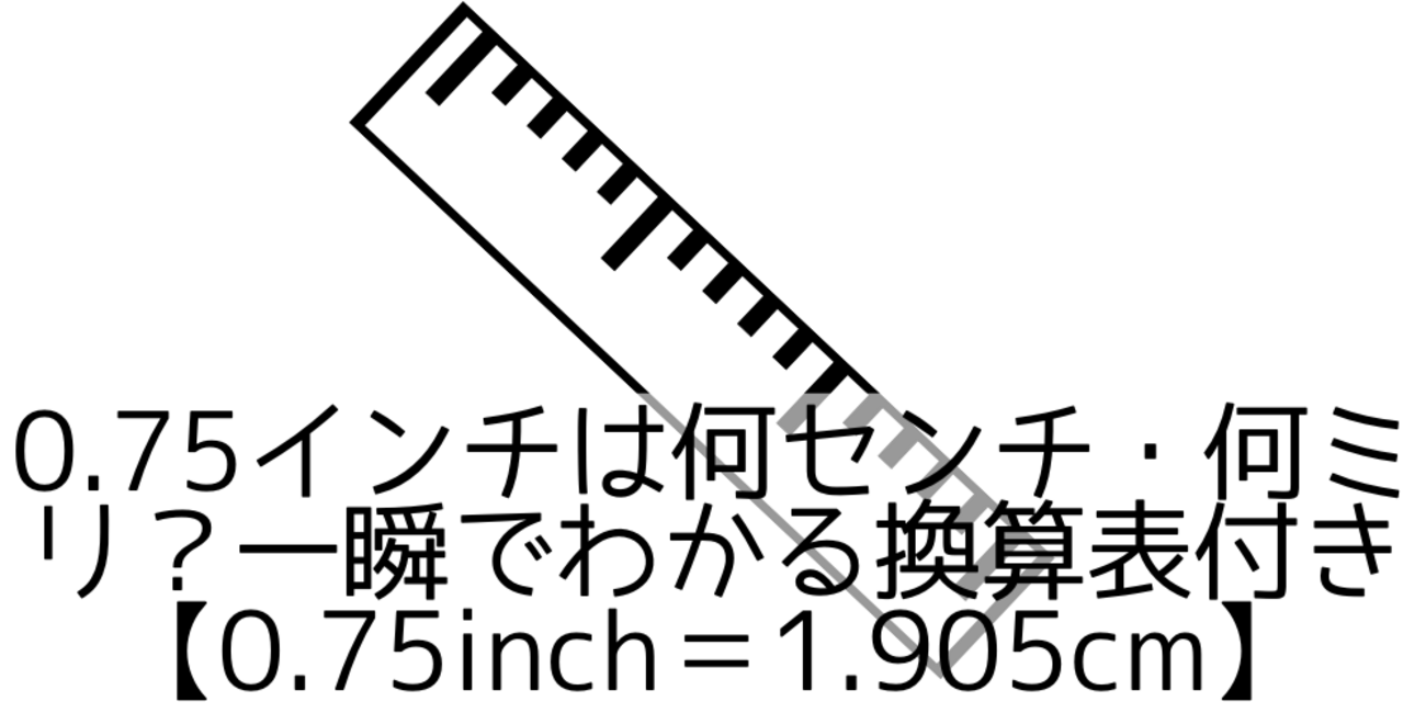 0.75インチは何センチ・何ミリ？一瞬でわかる換算表付き【0.75inch＝1.905cm】 - 日々なにかを得るために