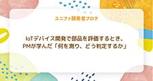 IoTデバイス開発で部品を評価するとき、PMが学んだ「何を測り、どう判定するか」