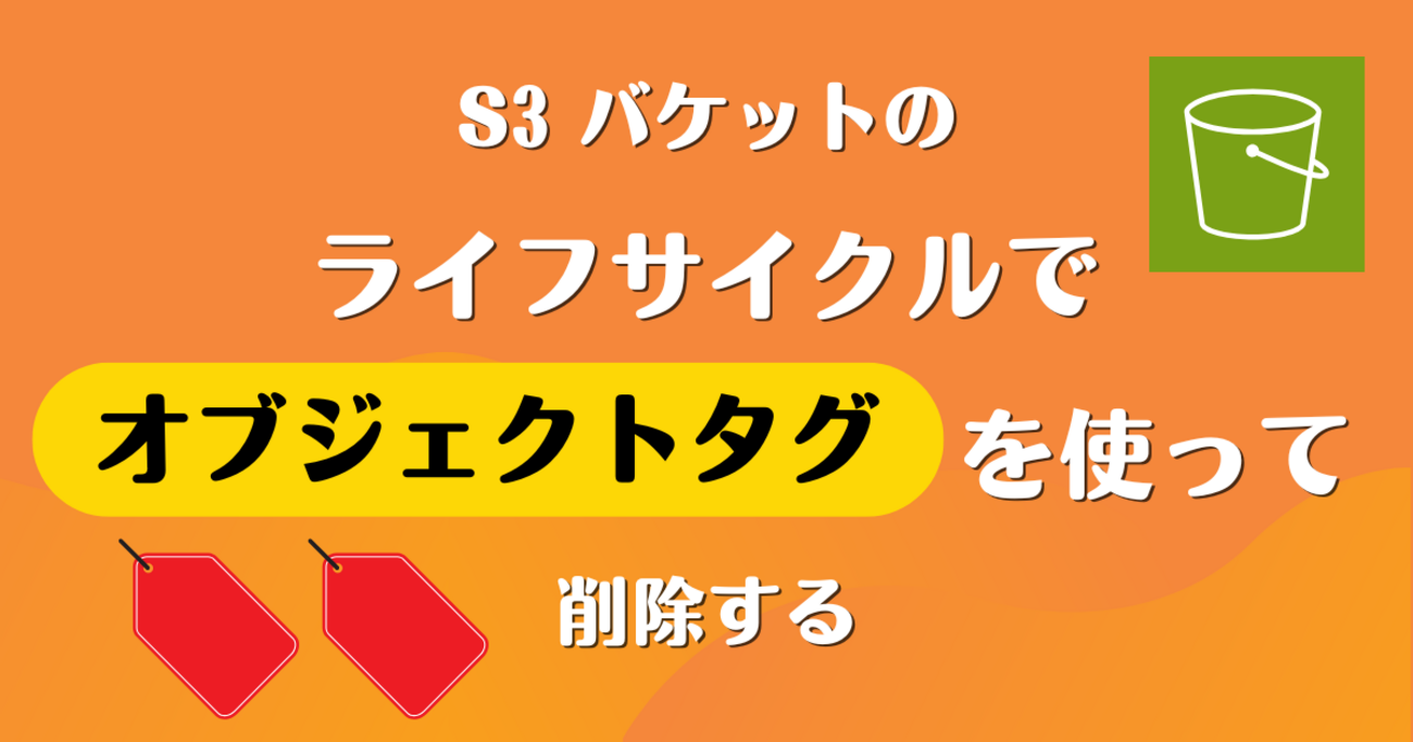 S3 バケットのライフサイクルでオブジェクトタグを使って削除する