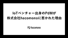 IoTベンチャー出身のPdMが株式会社hacomonoに惹かれた理由