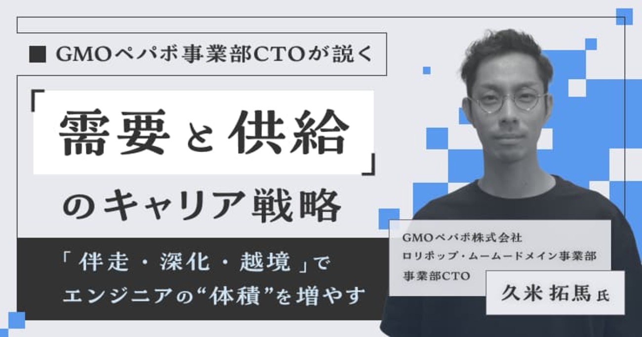 GMOペパボ事業部CTOが説く「需要と供給」のキャリア戦略 | 「伴走・深化・越境」でエンジニアの“体積”を増やす
