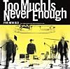 Too Much Is Never Enough