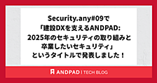 Security.any#09で「建設DXを支えるANDPAD: 2025年のセキュリティの取り組みと卒業したいセキュリティ」というタイトルで発表しました！