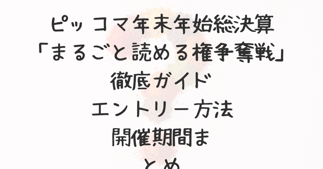 ピッコマ年末年始総決算「まるごと読める権争奪戦」徹底ガイド｜エントリー方法・開催期間まとめ - 気ままなニュース