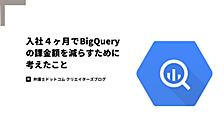 入社４ヶ月でBigQueryの課金額を減らすために考えたこと