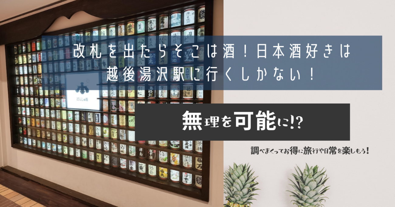 改札を出たらそこは酒！日本酒好きは、越後湯沢駅に行くしかない！ - 無理を可能に!?調べまくってお得に旅行や日常を楽しもう！