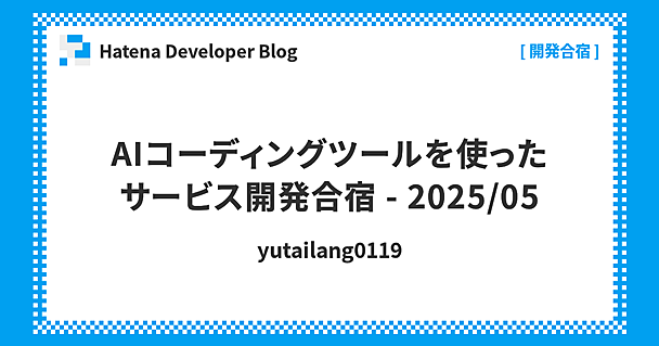 AIコーディングツールを使ったサービス開発合宿 - 2025/05