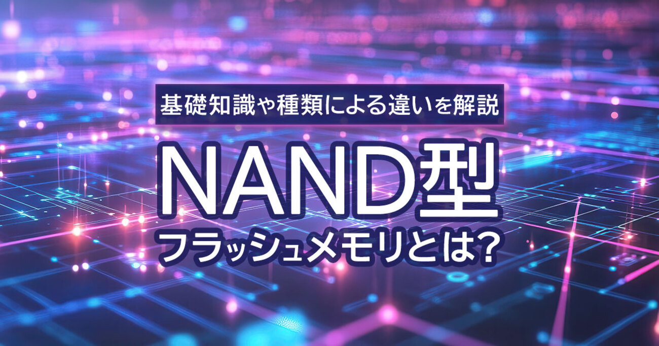 SSDに採用されるNAND型フラッシュメモリとは？基礎知識や種類による