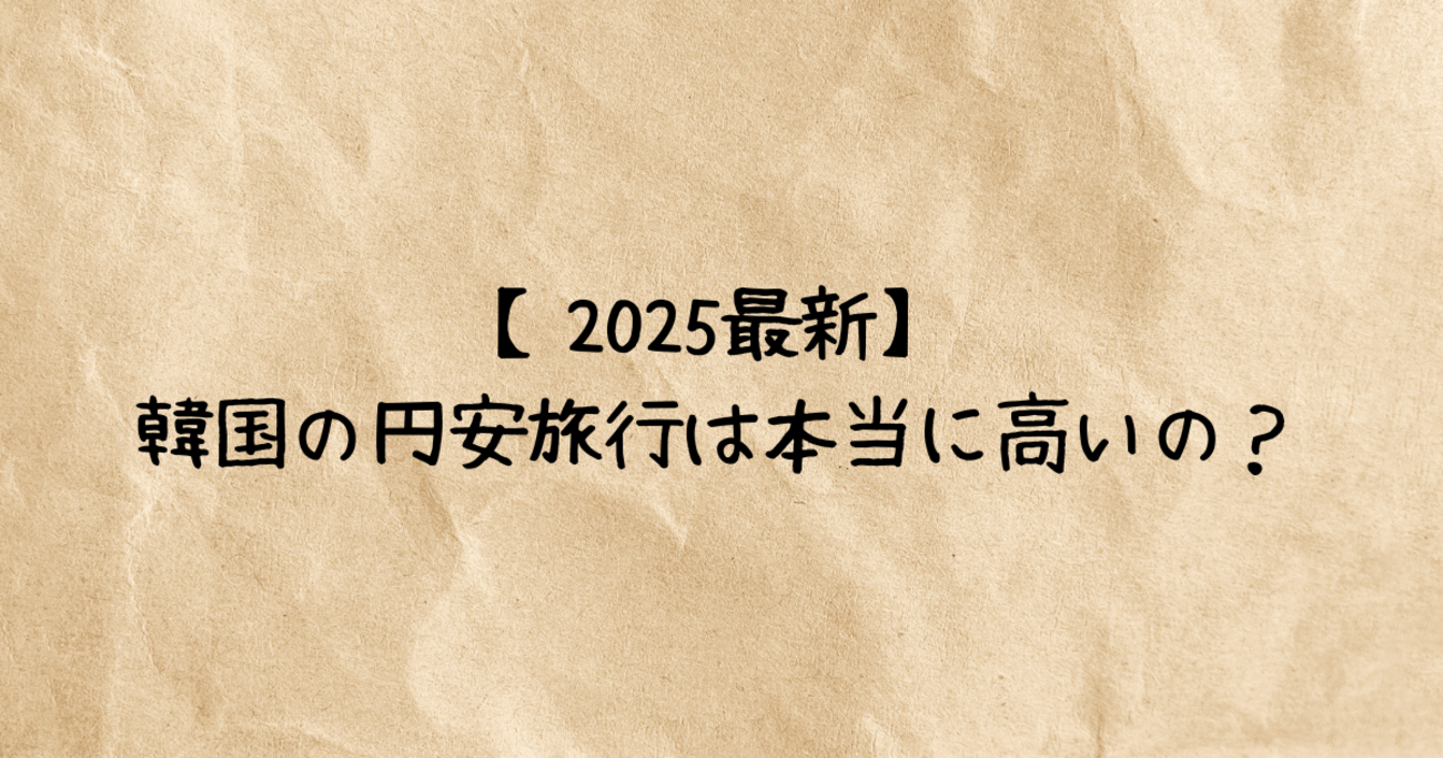 韓国の円安旅行は本当に高いの？費用相場と物価を徹底解説【2025最新】 - riho56ダイアリー