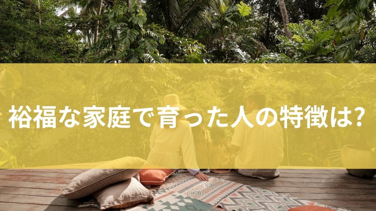 裕福な家庭で育った人の特徴は?金銭感覚の違いに表れる裕福な環境から他者への気遣いが自然にできる理由までを徹底解説 - 日常生活お役立ち情報