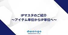 IPマスタのご紹介 ～アイテム単位からIP単位へ～