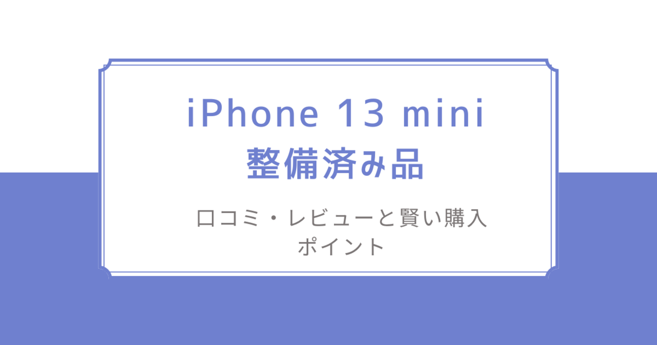 ガチャ要素あり？iPhone 13 mini整備済み品の口コミ・レビューと賢い 
