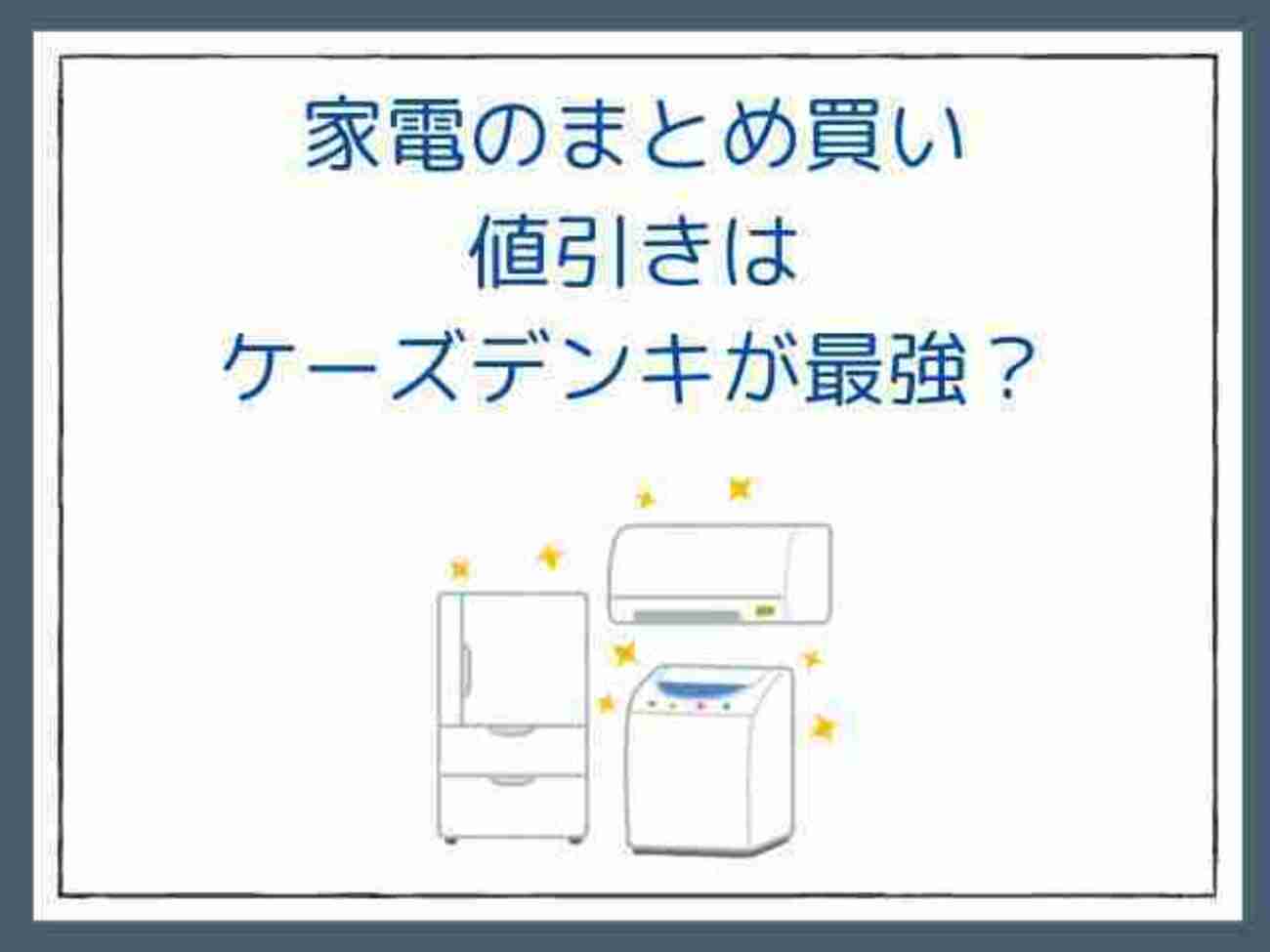 家電のまとめ買い｜値引きはケーズデンキが最強？ - サブスクガレージ