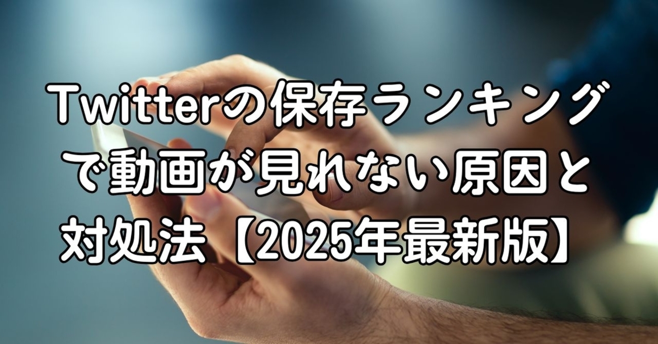 Twitterの保存ランキングで動画が見れない原因と対処法【2025年最新版】 - 暮らしラテ