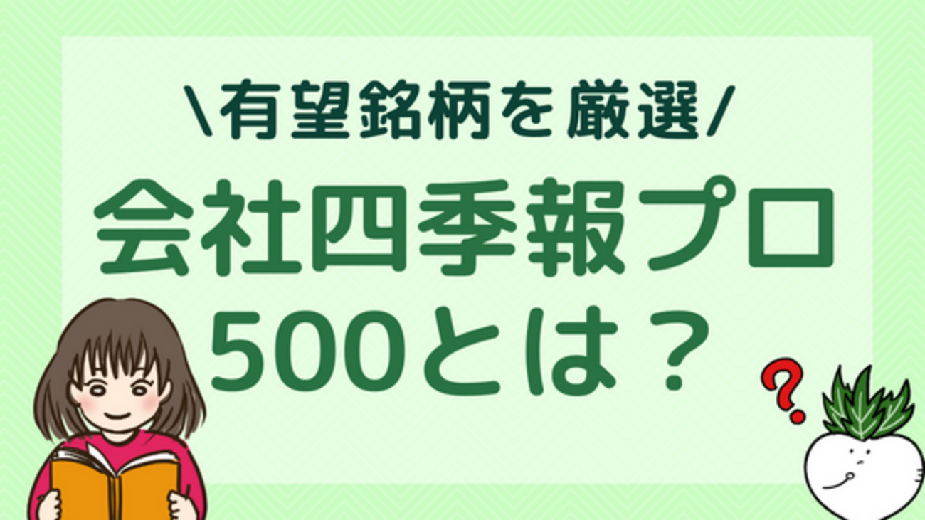 有望銘柄を厳選】会社四季報プロ500とは？四季報とのちがいは？ - 株式投資の育て方 -個人投資家のお悩み解決サイト
