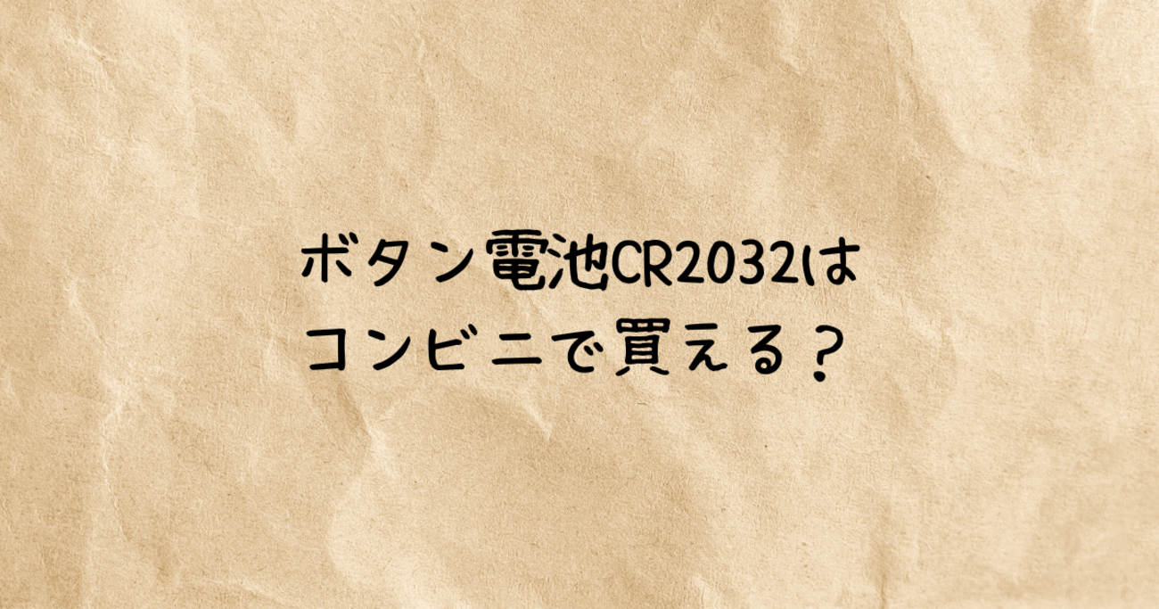 ボタン電池CR2032はコンビニで買える？価格比較と選び方を徹底解説！ - lilac117メモリー