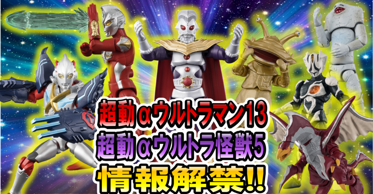 ウルトラ食玩情報解禁！】超動αrウルトラマン13・超動αウルトラ怪獣5 
