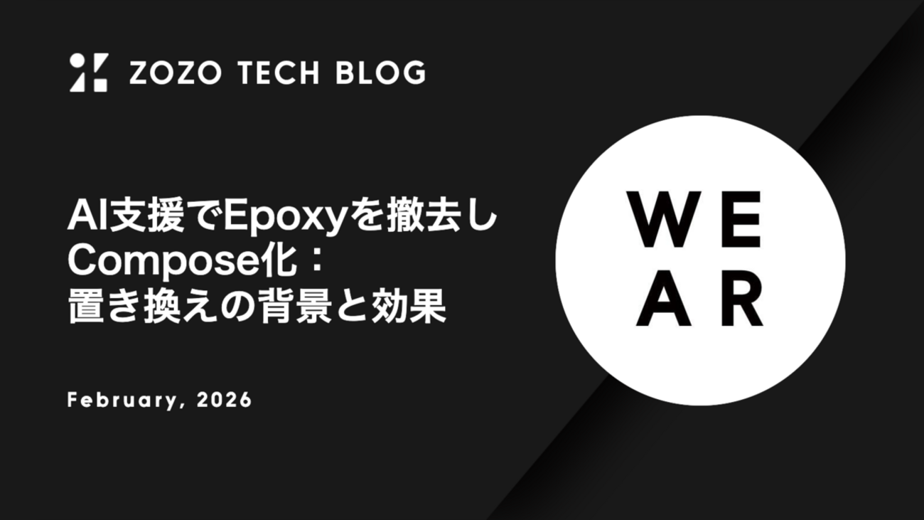 2026-02　オーダーページ01 AI支援でEpoxyを撤去しCompose化：置き換えの背景と効果 - ZOZO TECH BLOG