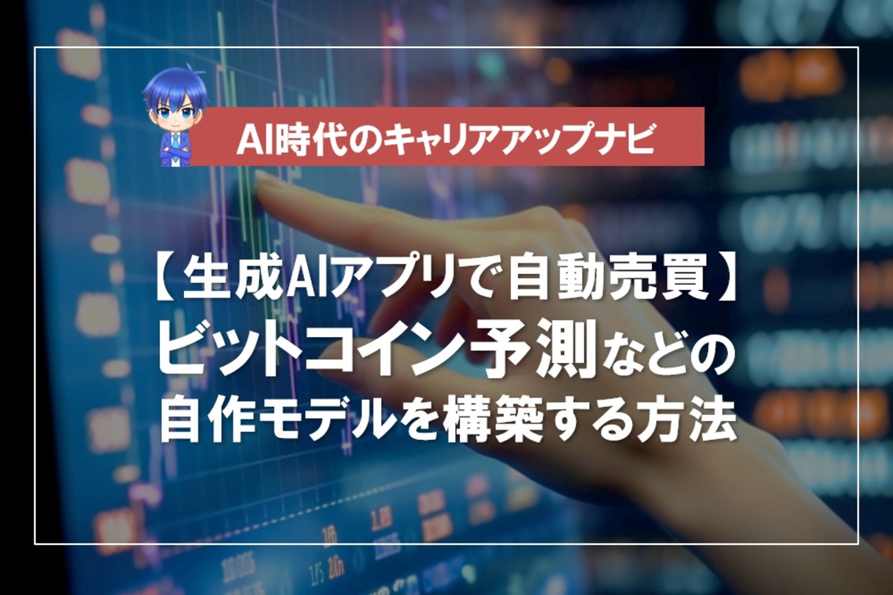生成AIアプリで自動売買】ビットコイン（仮想通貨）予測などの自作モデルを構築する方法 - AI時代のキャリアアップナビ
