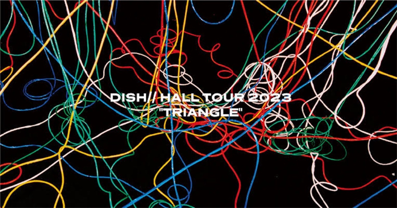 DISH// HALL TOUR 2023“TRIANGLE”」&「VIVA LA ROCK」「JAPAN JAM