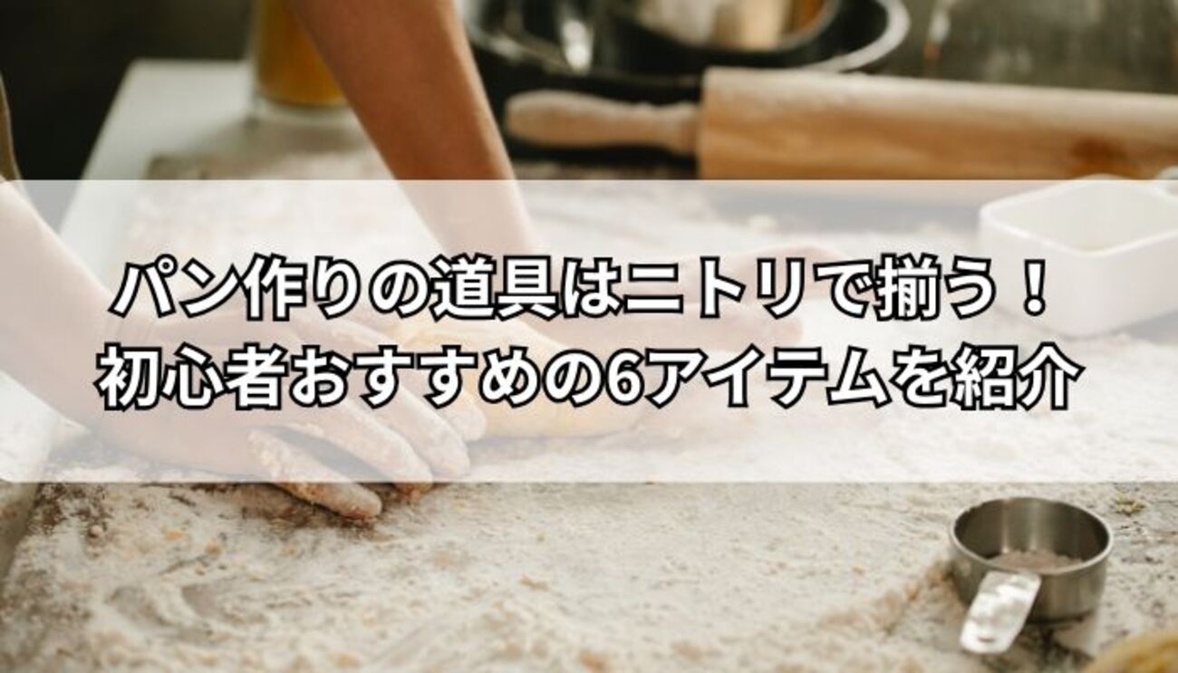 パン作りの道具はニトリで全部揃う!初心者におすすめの6アイテムを紹介 - 風にのって