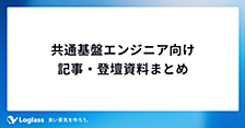 【ログラス】共通基盤エンジニア向け記事・登壇資料まとめ