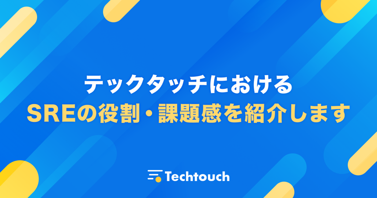 テックタッチにおけるSREの役割・課題感を紹介します - Techtouch Developers Blog