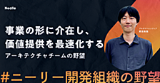 事業の形に介在し、価値提供を最速化する アーキテクチャチームの野望