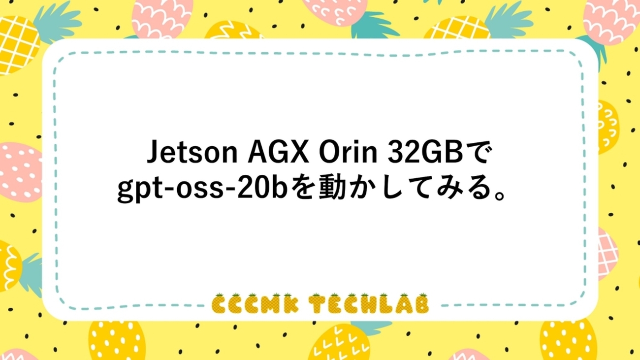 Jetson AGX Orin 32GBでgpt-oss-20bを動かしてみる。 - CCCMK