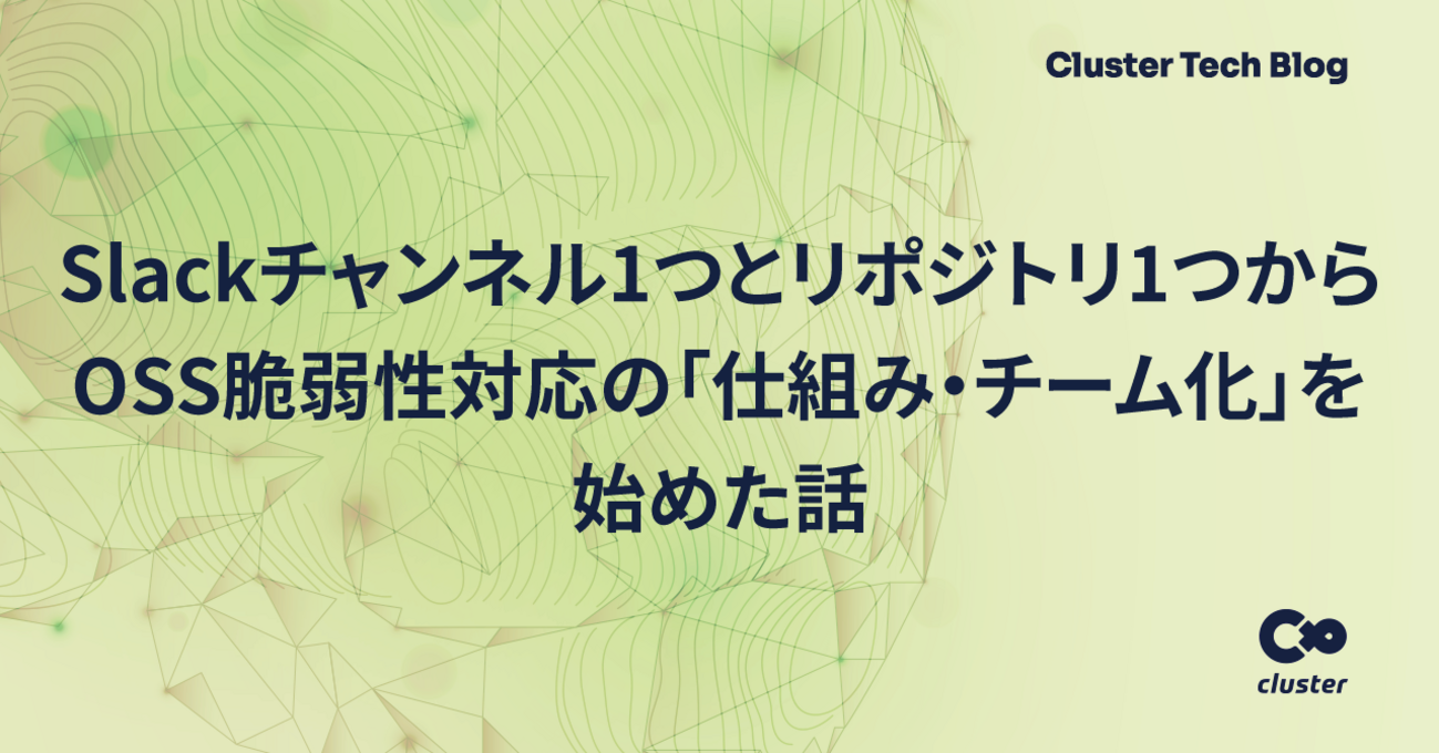 Slackチャンネル1つとリポジトリ1つからOSS脆弱性対応の「仕組み・チーム化」を始めた話