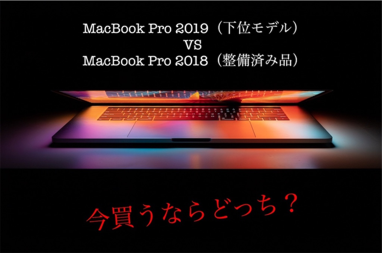 MacBook Pro 2019（下位モデル）VS MacBook Pro 2018（整備済み品）今 