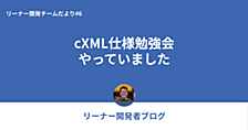 リーナー開発チームだより#6 〜cXML仕様勉強会やっていました〜