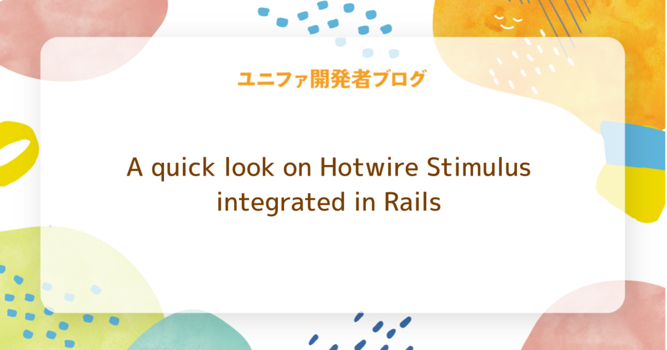 A quick look on Hotwire Stimulus integrated in Rails | ユニファ開発者ブログ