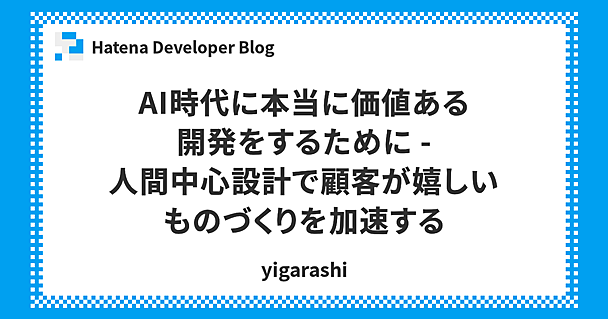 AI時代に本当に価値ある開発をするために - 人間中心設計で顧客が嬉しいものづくりを加速する
