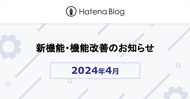 はてなブログの2024年4月の新機能・機能改善をお知らせします