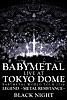 BABYMETAL: LIVE AT TOKYO DOME ~ BABYMETAL WORLD TOUR 2016 LEGEND - METAL RESISTANCE - BLACK NIGHT